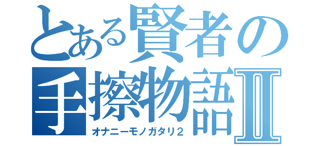 とある賢者の手擦物語Ⅱ（オナニーモノガタリ２）