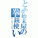 とある始末屋の拳銃使い（インデックス）