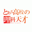 とある高校の理科天才（ＲＡＩＬＧＵＮ）