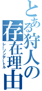 とある狩人の存在理由（レーゾンデートル）