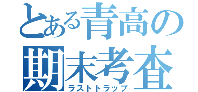 とある青高の期末考査（ラストトラップ）