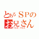 とあるＳＰのお兄さん（ベルガ・ギロス）