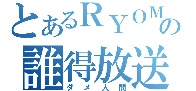 とあるＲＹＯＭＡの誰得放送（ダメ人間）