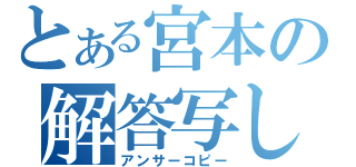 とある宮本の解答写し（アンサーコピー）