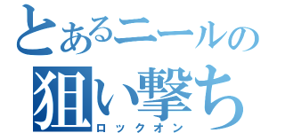 とあるニールの狙い撃ち（ロックオン）