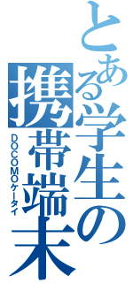 とある学生の携帯端末（ＤＯＣＯＭＯケータイ）