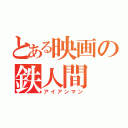 とある映画の鉄人間（アイアンマン）