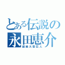 とある伝説の永田恵介（超絶大型巨人）