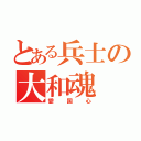 とある兵士の大和魂（愛国心）