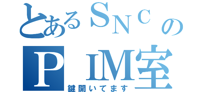 とあるＳＮＣ　ＵＸ企画運営部門のＰＩＭ室（鍵開いてます）