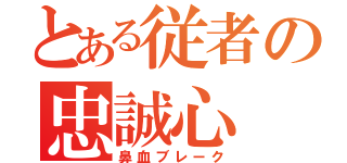 とある従者の忠誠心（鼻血ブレーク）