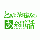 とある糸電話のあ糸電話（ｌａｙｂａｃｋ）