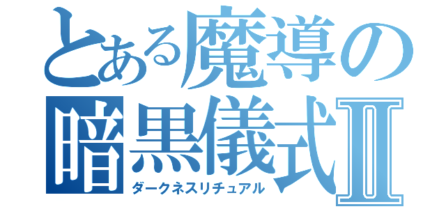 とある魔導の暗黒儀式Ⅱ（ダークネスリチュアル）