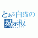 とある白猫の掲示板（アニメＢＢＳ）