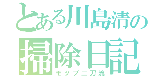 とある川島清の掃除日記（モップ二刀流）