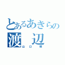 とあるあきらの渡 辺 藍 ❤（山 口  輝）