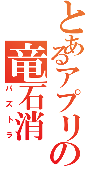 とあるアプリの竜石消（パズトラ）