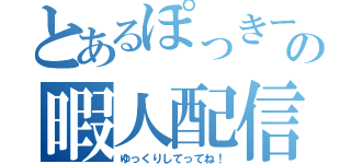 とあるぽっきーの暇人配信（ゆっくりしてってね！）