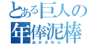 とある巨人の年俸泥棒（おがさわら）