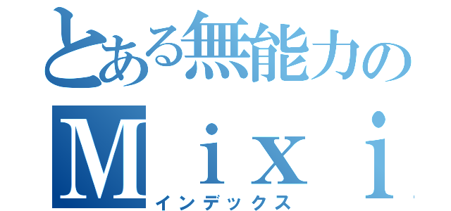 とある無能力のＭｉｘｉ（インデックス）