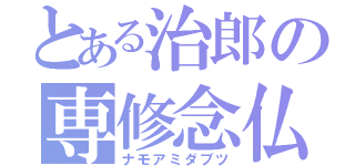 とある治郎の専修念仏（ナモアミダブツ）