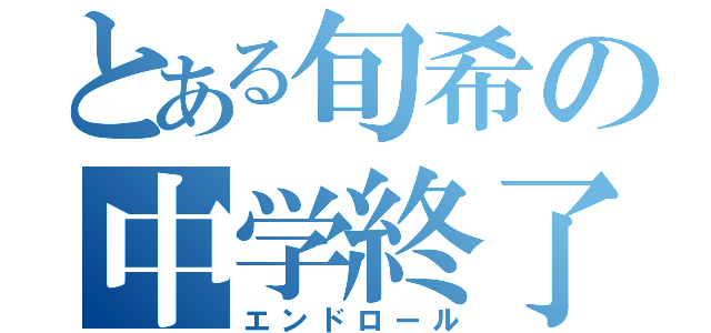 とある旬希の中学終了（エンドロール）