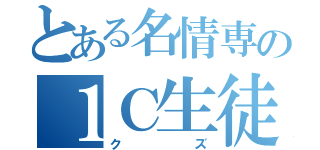 とある名情専の１Ｃ生徒（クズ）