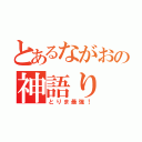 とあるながおの神語り（とりま最強！）