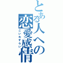 とある人への恋愛感情（こいわずらい）