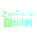 とあるこのミスの邪悪計画（ハートハート）