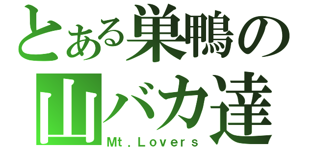 とある巣鴨の山バカ達（Ｍｔ．Ｌｏｖｅｒｓ）