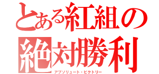 とある紅組の絶対勝利（アブソリュート・ビクトリー）