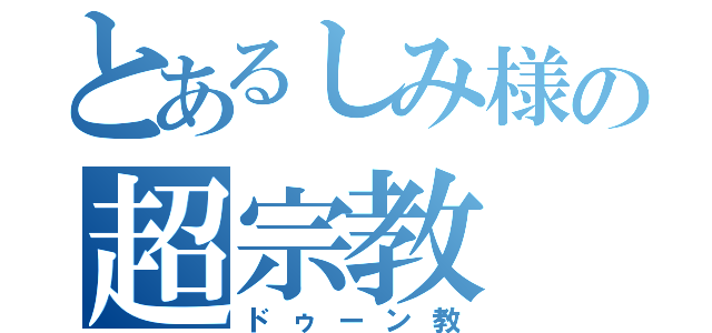 とあるしみ様の超宗教（ドゥーン教）