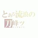 とある流浪の刀峰ッ（インデあクス）