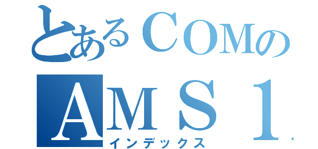 とあるＣＯＭのＡＭＳ１０１（インデックス）