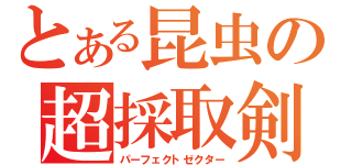 とある昆虫の超採取剣（パーフェクトゼクター）