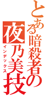 とある暗殺者の夜乃美技（インデックス）