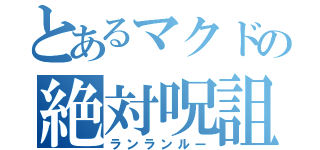 とあるマクドの絶対呪詛（ランランルー）