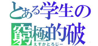 とある学生の窮極的破滅（えすかとろじー）