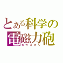 とある科学の電磁力砲（ガウスガン）