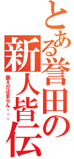 とある誉田の新人皆伝（震えが止まらん・・・）