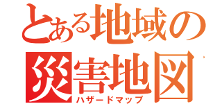 とある地域の災害地図（ハザードマップ）