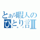 とある暇人のひとり言Ⅱ（ブログ）