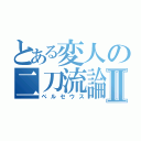 とある変人の二刀流論Ⅱ（ペルセウス）