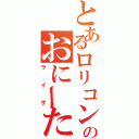 とあるロリコンのおにーたん（ライザ）