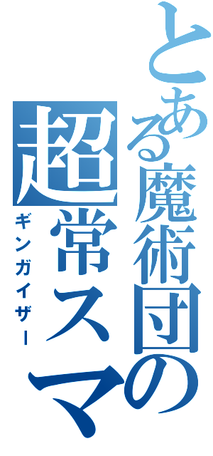 とある魔術団の超常スマッシュ（ギンガイザー）