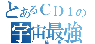 とあるＣＤ１の宇宙最強（步操隊）