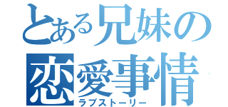 とある兄妹の恋愛事情（ラブストーリー）