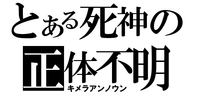 とある死神の正体不明（キメラアンノウン）