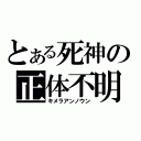 とある死神の正体不明（キメラアンノウン）